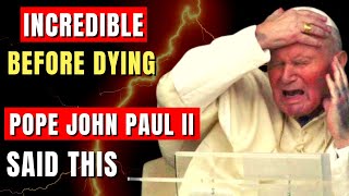 BEFORE DYING, Pope John Paul II said these Final Words. UNBELIEVABLE!