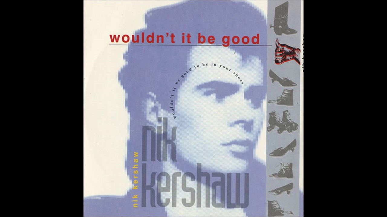 Wouldn't It Be Good (Extended) by Nik Kershaw YouTube Wouldn't It Be Good (Extended) by Nik Kershaw YouTube
