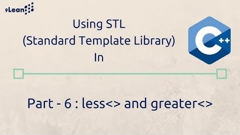 C++ STL (Standard Template Library) Part - 6 : Comparing elements using std::less and std::greater