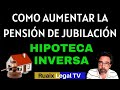 Hipoteca Inversa | Jubilación | Aumentar la Pensión de Jubilación | Renta Vitalicia | Pensiones