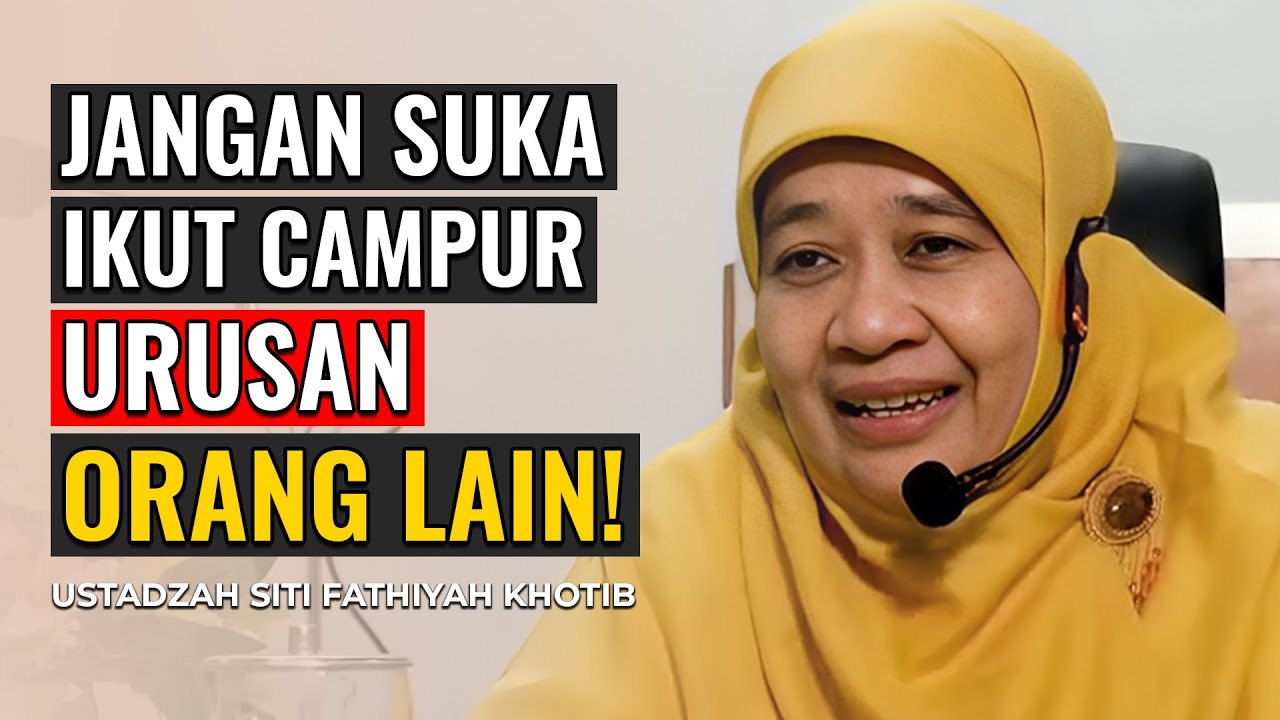 USTADZAH SITI FATHIYAH KHOTIB | JANGAN SUKA IKUT CAMPUR URUSAN ORANG LAIN!