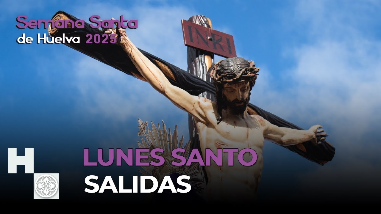 LUNES SANTO SALIDAS - SEMANA SANTA DE HUELVA 2025