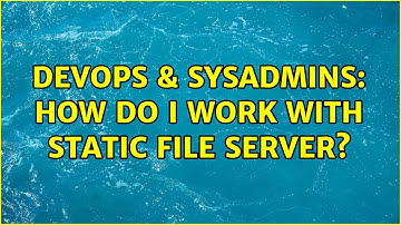 DevOps & SysAdmins: How do I work with static file server?