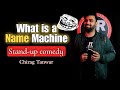 What is a name machine  standup comedy   chirag tanwar