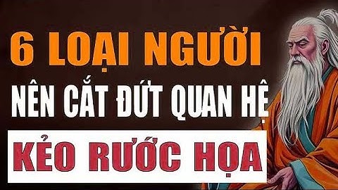 Cổ Nhân Dạy   Có 6 Loại Người, Sống Khôn Nên Cắt Đứt Quan Hệ Càng Sớm Càng Tốt Kẻo Rước Đại Hoa