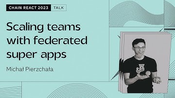 Michał Pierzchała – Scaling teams with federated super apps (Chain React 2023)