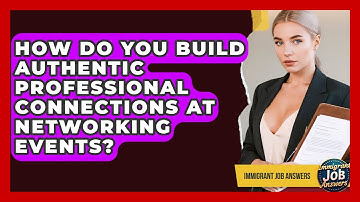 How Do You Build Authentic Professional Connections At Networking Events? - Immigrant Job Answers