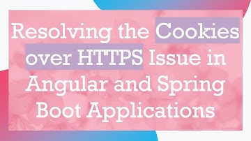 Resolving the Cookies over HTTPS Issue in Angular and Spring Boot Applications