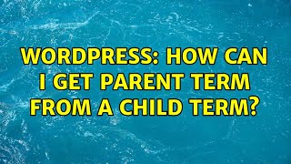 Wordpress: How can I get parent term from a child term?