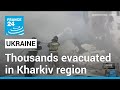 Russian army advances in Ukraine, thousands evacuated in Kharkiv region • FRANCE 24 English