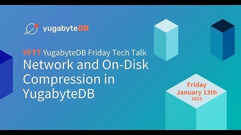 Network and On-Disk Compression in YugabyteDB | YugabyteDB Friday Tech Talks | Episode 48