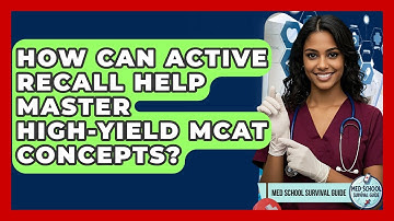 How Can Active Recall Help Master High-yield MCAT Concepts? - Med School Survival Guide
