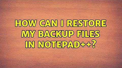 How can I restore my backup files in Notepad++?