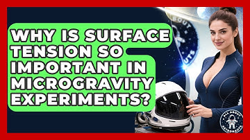 Why Is Surface Tension So Important In Microgravity Experiments? - All About Astronauts