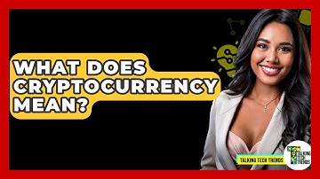 What Does Cryptocurrency Mean? - Talking Tech Trends