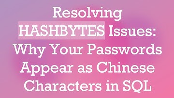 Resolving HASHBYTES Issues: Why Your Passwords Appear as Chinese Characters in SQL