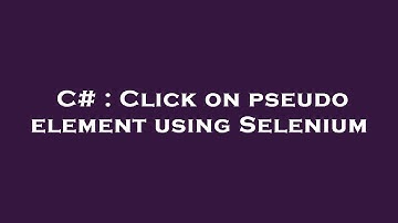 C# : Click on pseudo element using Selenium