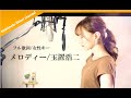 【フル歌詞/女性キー】メロディー/玉置浩二(cover)byきしもとしおり