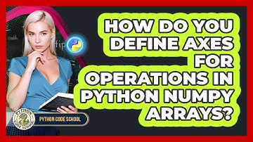 How Do You Define Axes For Operations In Python NumPy Arrays? - Python Code School