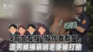 4前女友組「婦仇者聯盟」　渣男被捕哀喊老婆被打臉｜TVBS新聞@TVBSNEWS01