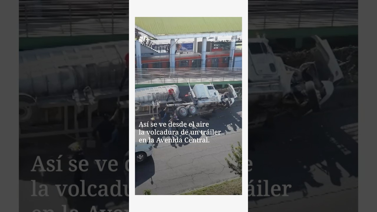 Dron muestra volcadura de tráiler en Ecatepec - N+ 