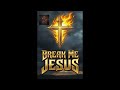 Break Me, Jesus