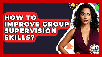How To Improve Group Supervision Skills? - Child Welfare Network