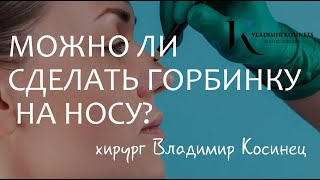 Можно ли сделать горбинку на носу? Комментарии пластического хирурга Владимира Косинца