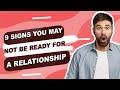 9 Signs you may not be ready for a Relationship