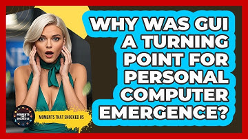 Why Was GUI A Turning Point For Personal Computer Emergence? - Moments That Shocked Us