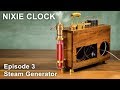 How To Make Nixie Clock - Episode 3 Steam Generator