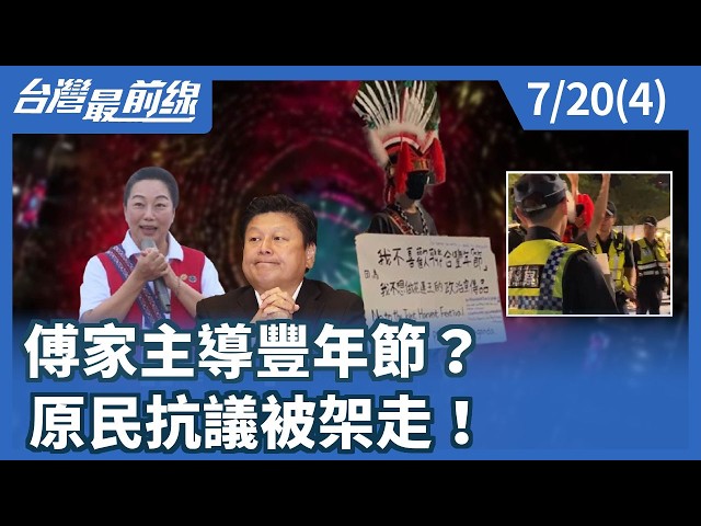 傅家主導豐年節？ 原民抗議被架走！【台灣最前線】2026.07.20(4)