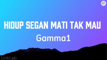 Gamma1 - Hidup Segan Mati Tak Mau (Lyrics)