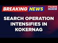 Breaking news search operation intensifies in kokernag massive reinforcements called in  top news