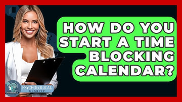 How Do You Start A Time Blocking Calendar? - Psychological Clarity