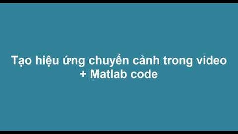 Tạo hiệu ứng chuyển cảnh trong video + Matlab code