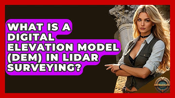 What Is A Digital Elevation Model (DEM) In LiDAR Surveying? - Archaeology Quest