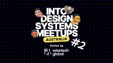 Into Design Systems Meetup #2 LIVE from WiseTech Global Sydney 🇦🇺