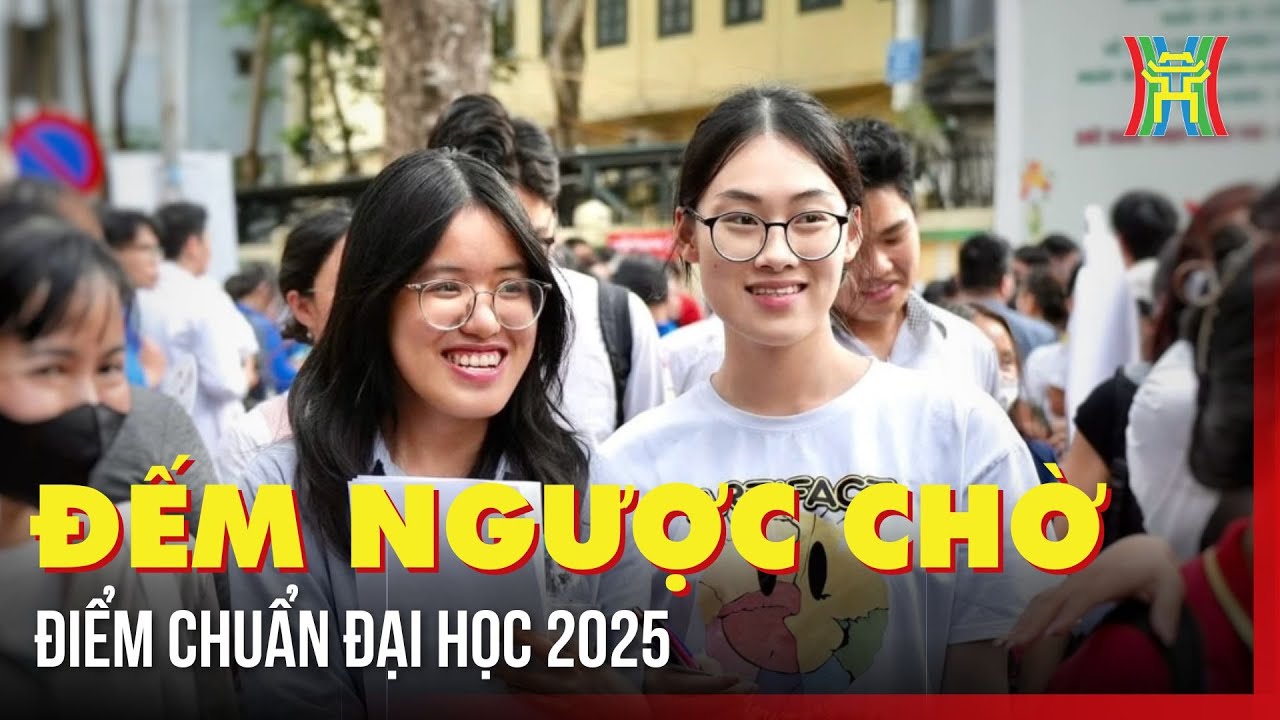 Đếm ngược chờ điểm chuẩn Đại học 2025 | Hà Nội 