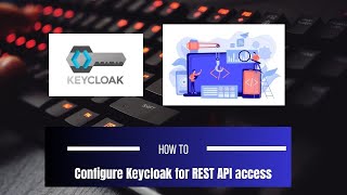 Part 2 - Configuring the keycloak server for REST API usage.