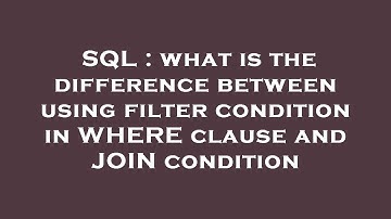 SQL : what is the difference between using filter condition in WHERE clause and JOIN condition