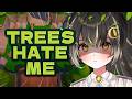 EXCUSE YOU, TREES???😭😭 [Trees Hate You]
