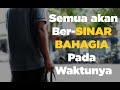 Semua akan Ber-Sinar Bahagia Pada Waktunya