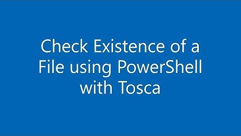How to Check existence of a File using PowerShell with Tricentis Tosca?