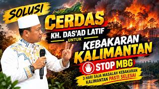 KH. DAS’AD LATIF Ungkap Solusi Cerdas Kebakaran Kalimantan: “STOP MBG 3 Hari Selesai tuh Kebakaran