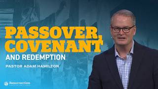 Passover, Covenant and Redemption | Rev. Adam Hamilton | Church of the Resurrection