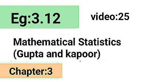 Example:3.12/Chapter:3 /Mathematical statistics (Gupta and Kapoor)/ISS Study.