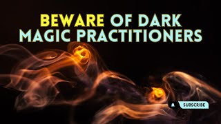 Beware of Dark Magic Practitioners