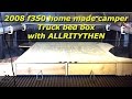 2008 f350 home made camper Truck bed box