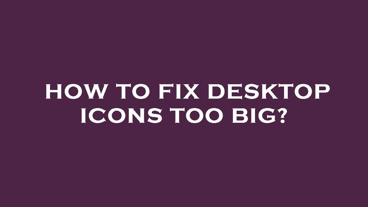 How to fix desktop icons too big? - YouTube